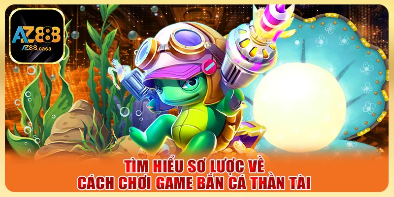 Bắn Cá Thần Tài - Săn Cá Đổi Thưởng Cực Đã Mỗi Ngày 2 Tìm hiểu sơ lược về cách chơi game bắn cá Thần Tài