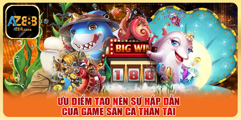 Bắn Cá Thần Tài - Săn Cá Đổi Thưởng Cực Đã Mỗi Ngày 3 Ưu điểm tạo nên sự hấp dẫn của game săn cá Thần Tài
