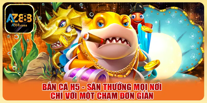 Bắn Cá H5 - Săn Thưởng Mọi Nơi Chỉ Với Một Chạm Đơn Giản 7 Bắn Cá H5 - Săn Thưởng Mọi Nơi Chỉ Với Một Chạm Đơn Giản