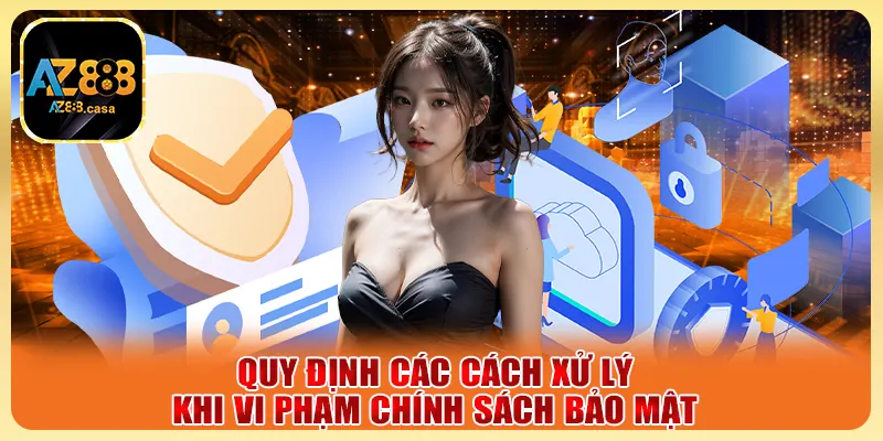 Chính sách bảo mật - Thông tin quan trọng dành cho hội viên 5 Quy định các cách xử lý khi vi phạm chính sách bảo mật