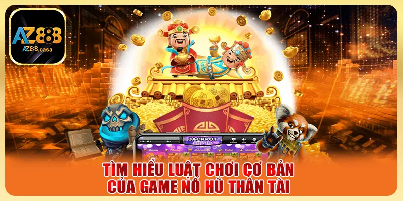 Nổ Hũ Thần Tài - Slot Game Đổi Thưởng Hot Nhất Hiện Nay 2 Tìm hiểu luật chơi cơ bản của game nổ hũ Thần Tài