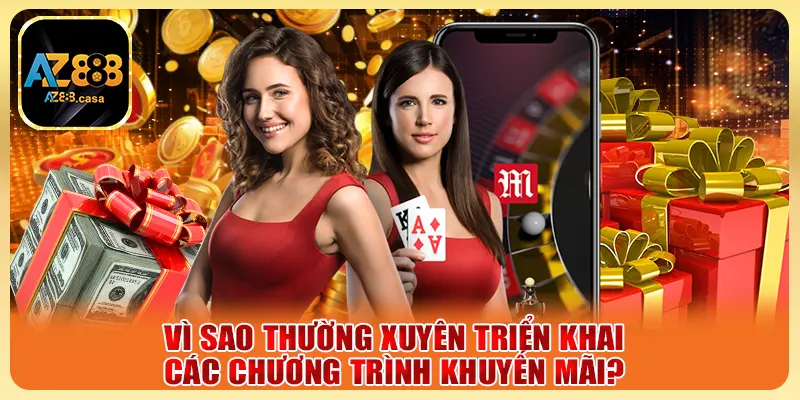 Khuyến Mãi AZ888 - Cơ Hội Nhận Thưởng Độc Nhất Vô Nhị 1 Vì sao thường xuyên triển khai các chương trình khuyến mãi?